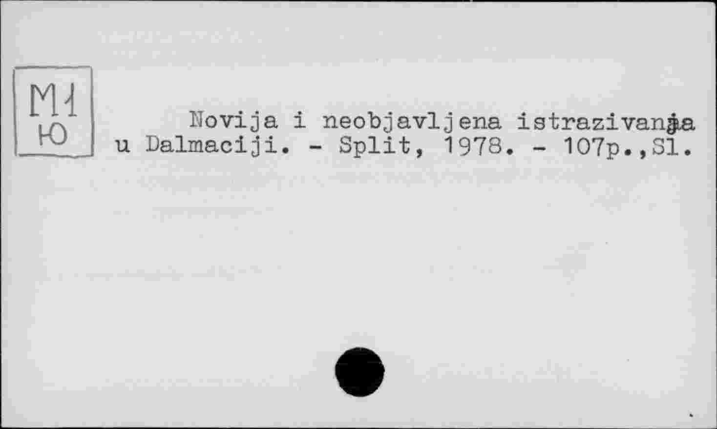 ﻿Novija і neobjavljena istrazivan^a Dalmaciji. - Split, 1978. - 107p.,SI.